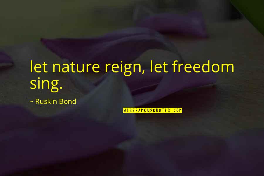 Reign Quotes By Ruskin Bond: let nature reign, let freedom sing.