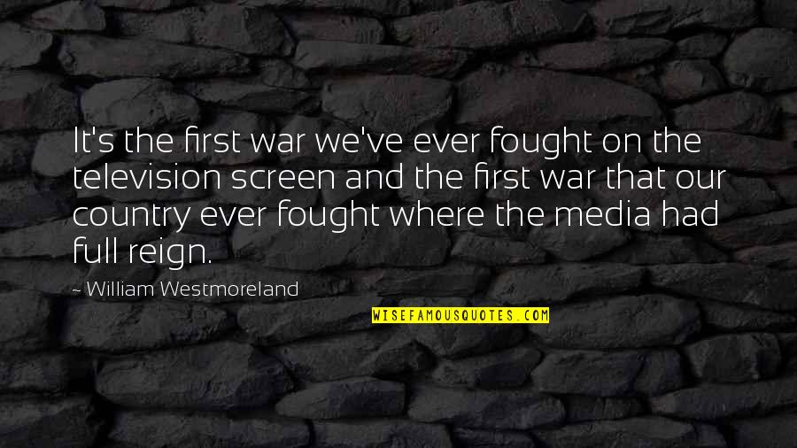 Reign Quotes By William Westmoreland: It's the first war we've ever fought on