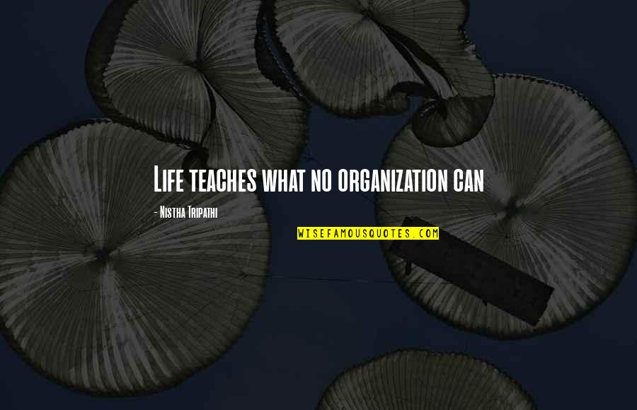 Reign The Conqueror Quotes By Nistha Tripathi: Life teaches what no organization can