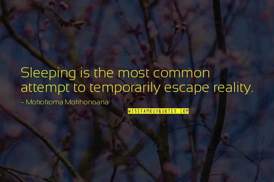 Reign The Consummation Quotes By Mokokoma Mokhonoana: Sleeping is the most common attempt to temporarily