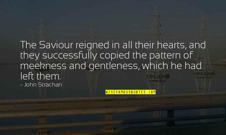 Reigned Quotes By John Strachan: The Saviour reigned in all their hearts, and