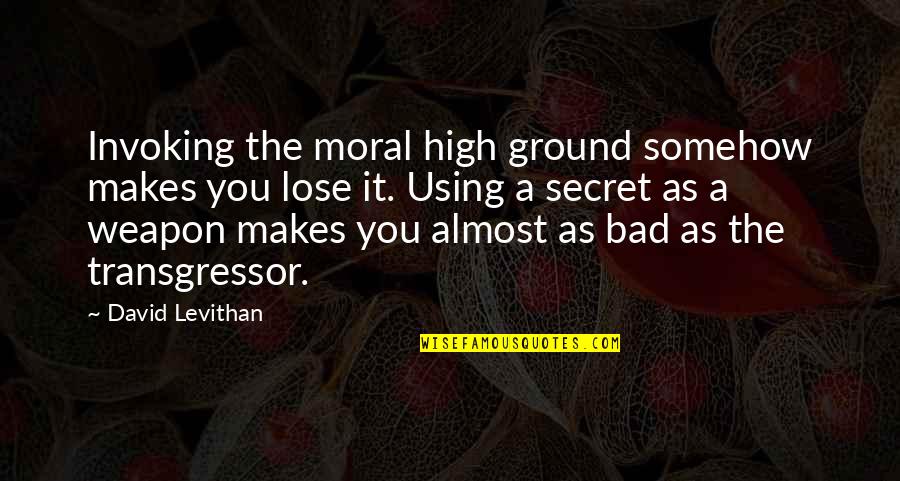 Reignier Lisa Quotes By David Levithan: Invoking the moral high ground somehow makes you Reignier Lisa Quotes By David Levithan: Invoking the moral high ground somehow makes you