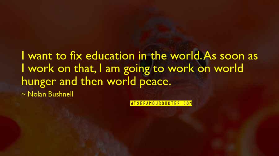 Reigning Champion Quotes By Nolan Bushnell: I want to fix education in the world.