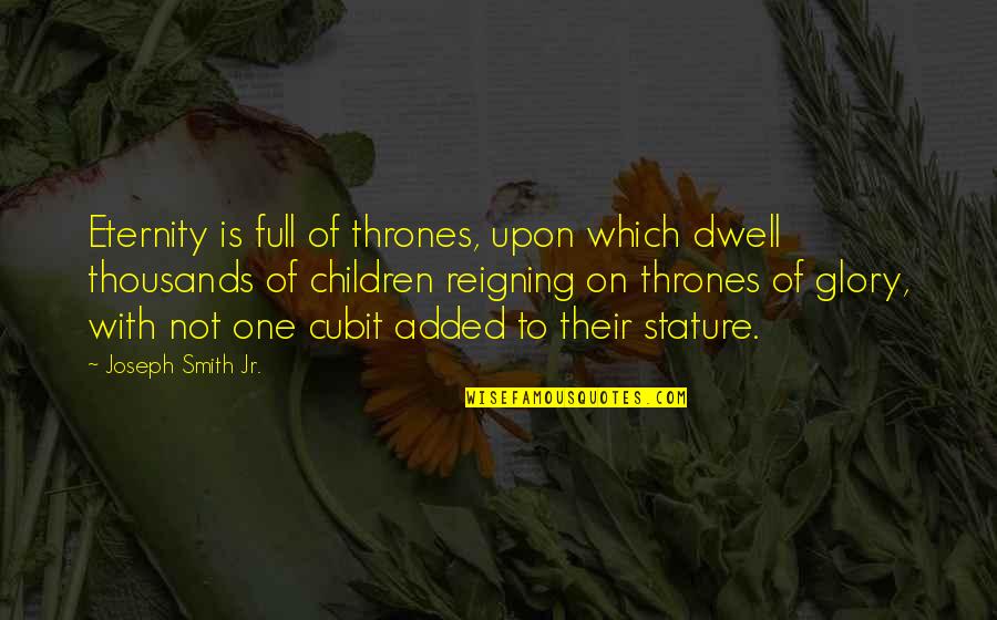 Reigning Quotes By Joseph Smith Jr.: Eternity is full of thrones, upon which dwell