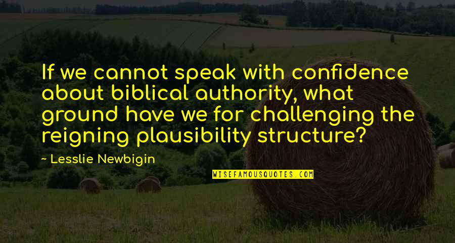 Reigning Quotes By Lesslie Newbigin: If we cannot speak with confidence about biblical