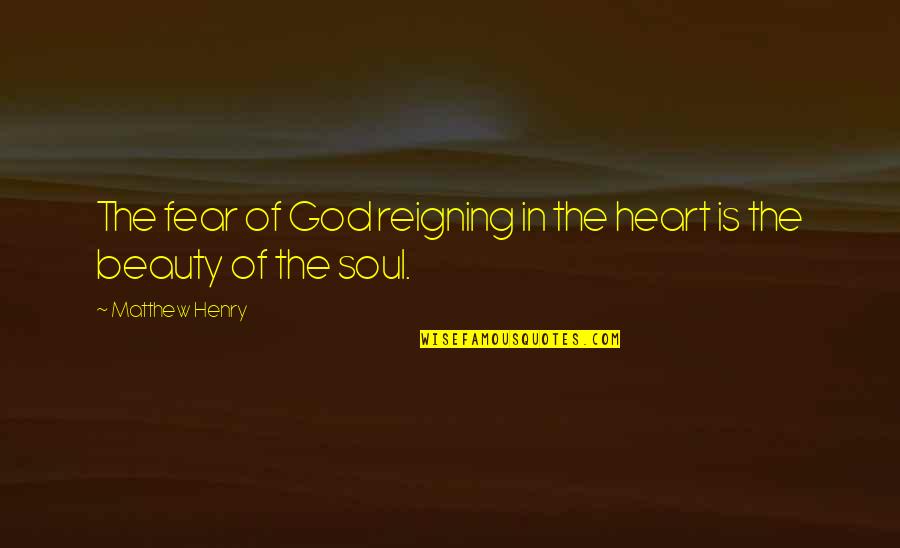 Reigning Quotes By Matthew Henry: The fear of God reigning in the heart