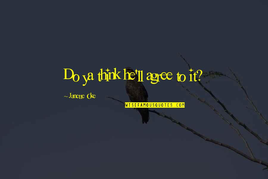 Reignites Our Flame Quotes By Janette Oke: Do ya think he'll agree to it? Reignites Our Flame Quotes By Janette Oke: Do ya think he'll agree to it?