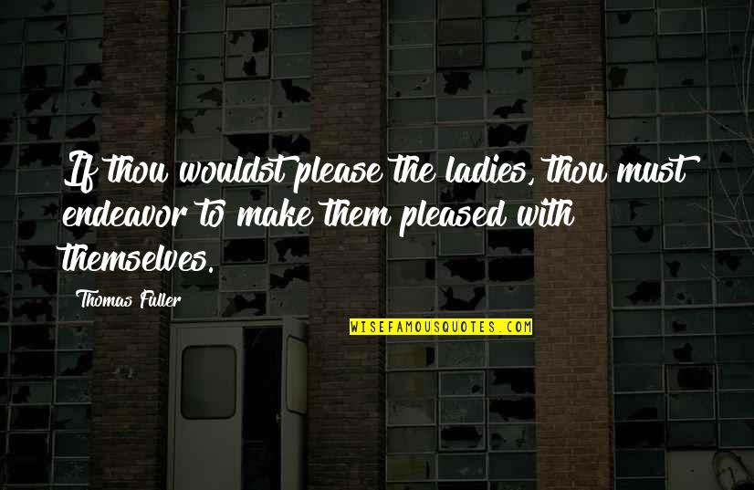 Reignites Quotes By Thomas Fuller: If thou wouldst please the ladies, thou must