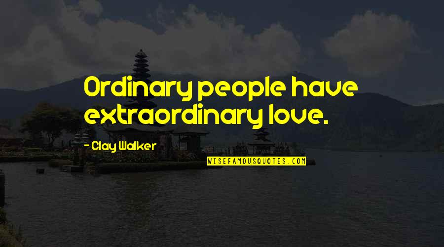 Reigniting Our Faith Quotes By Clay Walker: Ordinary people have extraordinary love. Reigniting Our Faith Quotes By Clay Walker: Ordinary people have extraordinary love.