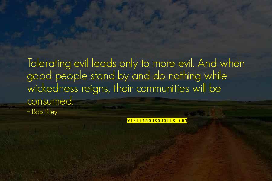 Reigns Quotes By Bob Riley: Tolerating evil leads only to more evil. And
