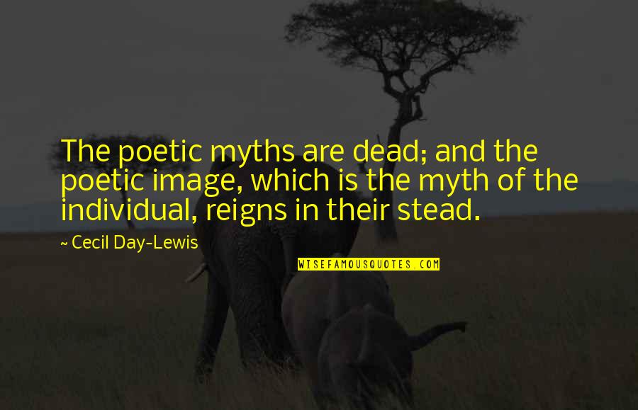 Reigns Quotes By Cecil Day-Lewis: The poetic myths are dead; and the poetic