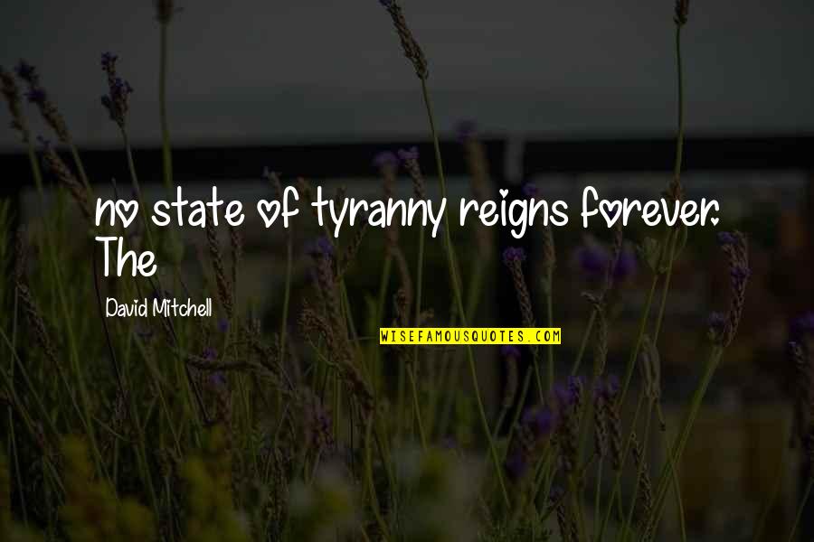 Reigns Quotes By David Mitchell: no state of tyranny reigns forever. The