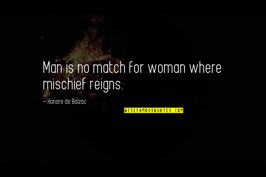 Reigns Quotes By Honore De Balzac: Man is no match for woman where mischief