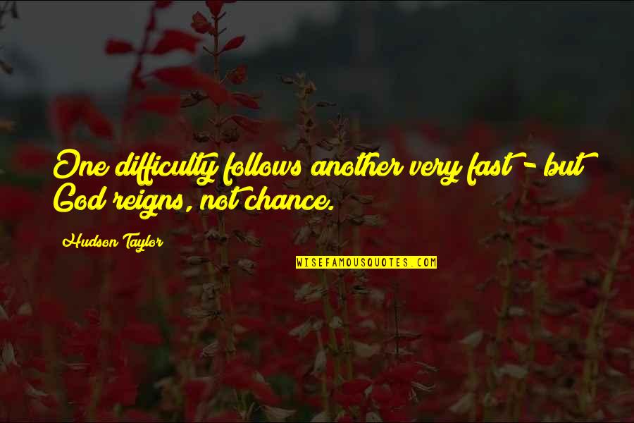 Reigns Quotes By Hudson Taylor: One difficulty follows another very fast - but