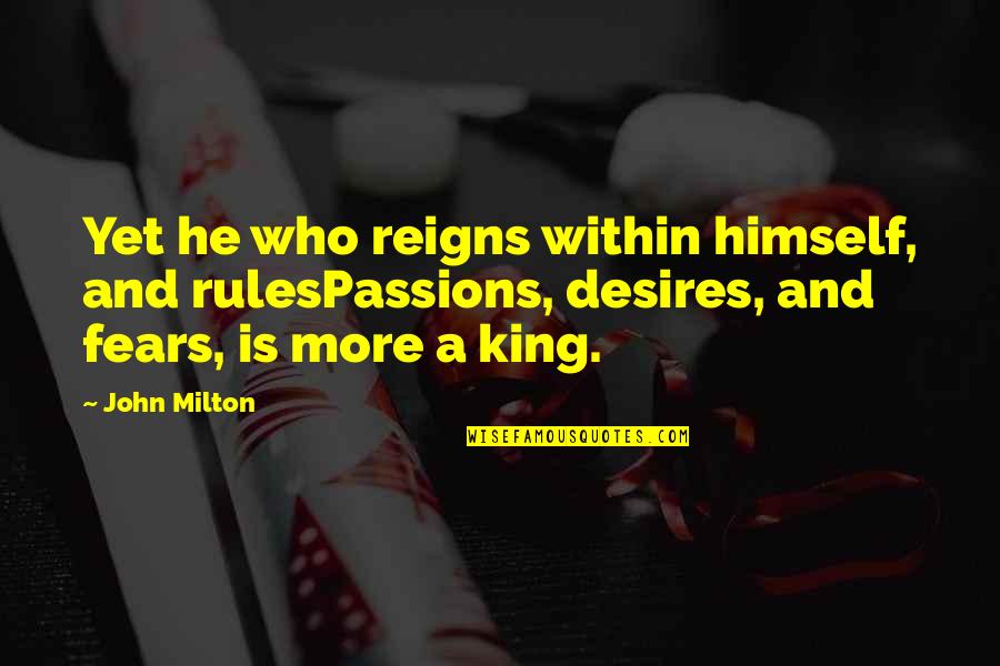 Reigns Quotes By John Milton: Yet he who reigns within himself, and rulesPassions,