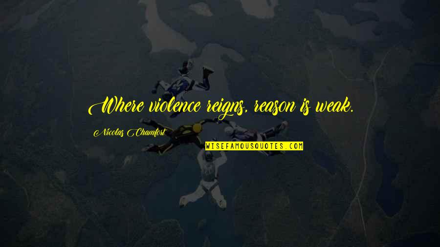 Reigns Quotes By Nicolas Chamfort: Where violence reigns, reason is weak.