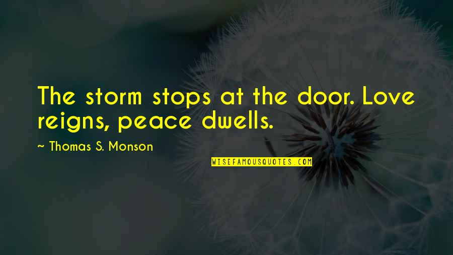 Reigns Quotes By Thomas S. Monson: The storm stops at the door. Love reigns,