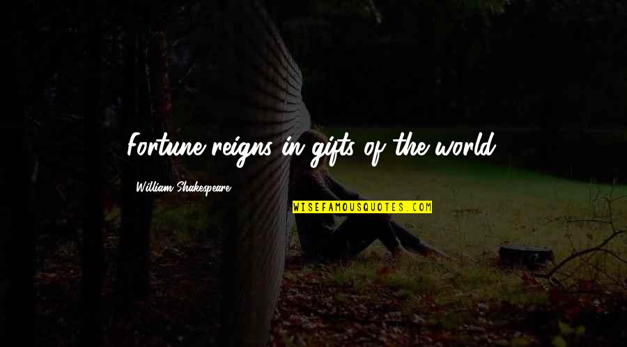 Reigns Quotes By William Shakespeare: Fortune reigns in gifts of the world.