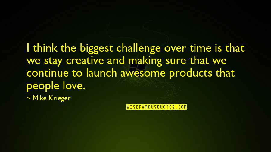 Reigoldschwil Quotes By Mike Krieger: I think the biggest challenge over time is