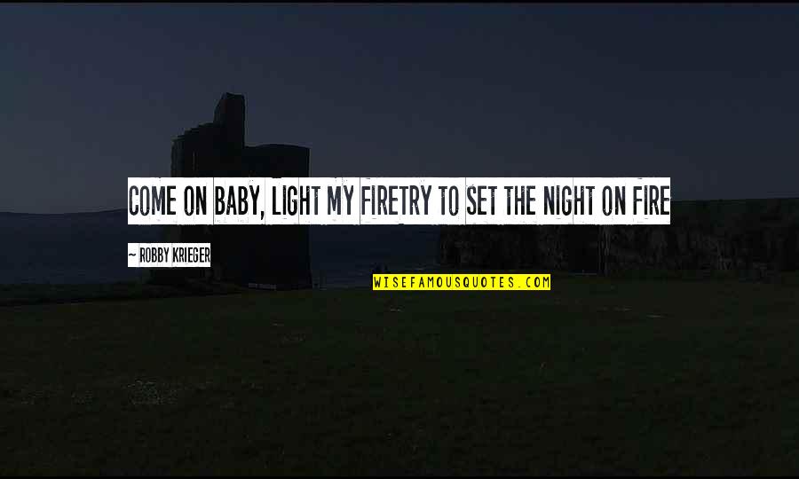 Reihane Quotes By Robby Krieger: Come on baby, light my fireTry to set Reihane Quotes By Robby Krieger: Come on baby, light my fireTry to set