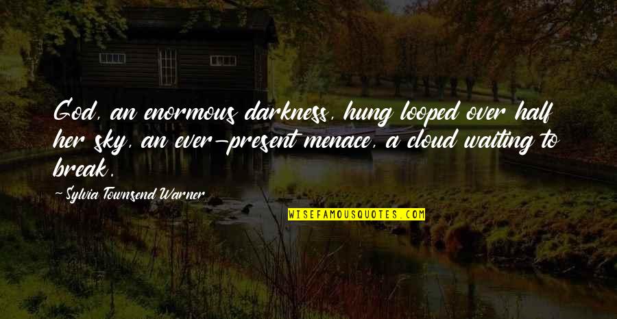 Reihenmittelhaus Quotes By Sylvia Townsend Warner: God, an enormous darkness, hung looped over half Reihenmittelhaus Quotes By Sylvia Townsend Warner: God, an enormous darkness, hung looped over half