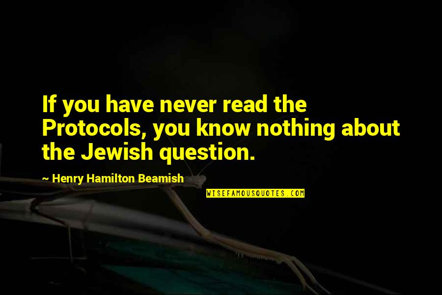 Reiher An Der Quotes By Henry Hamilton Beamish: If you have never read the Protocols, you