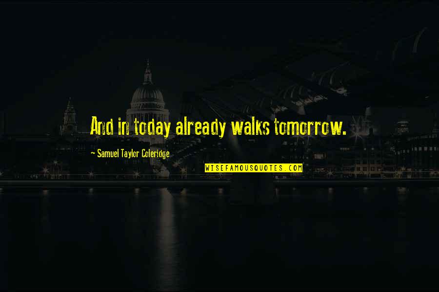 Reiji Sakamaki Quotes By Samuel Taylor Coleridge: And in today already walks tomorrow.