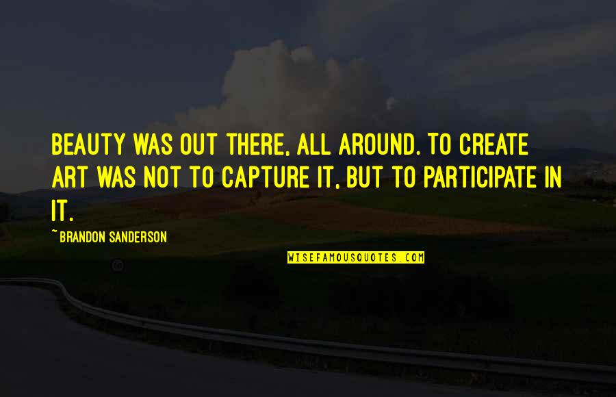 Reijmers Quotes By Brandon Sanderson: Beauty was out there, all around. To create