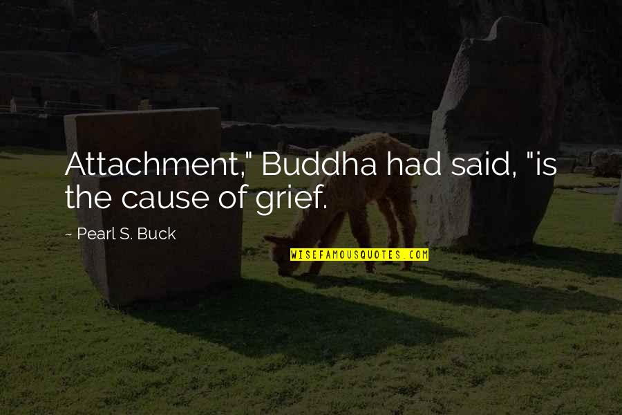 Reijmers Quotes By Pearl S. Buck: Attachment," Buddha had said, "is the cause of