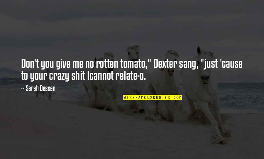 Reijo Kela Quotes By Sarah Dessen: Don't you give me no rotten tomato," Dexter