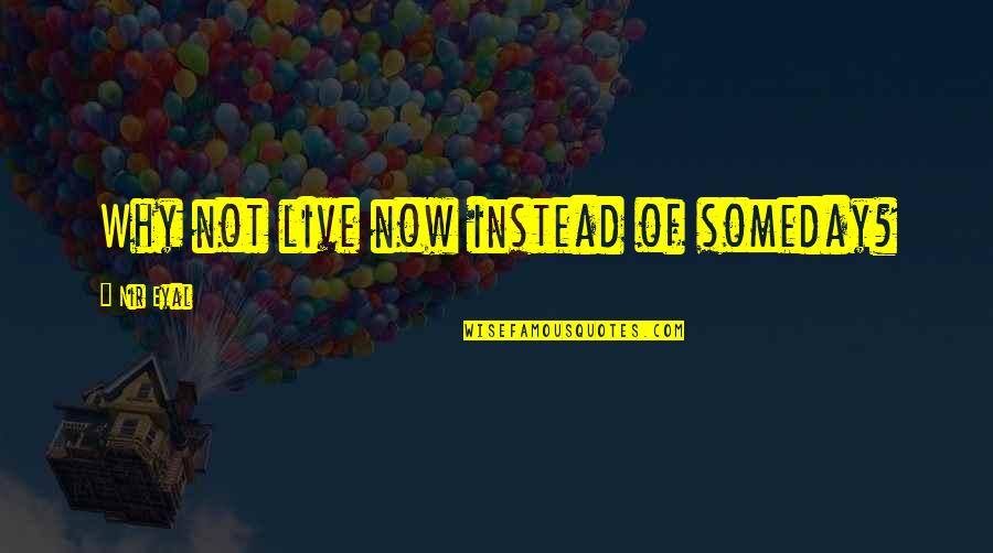 Reika Kuze Quotes By Nir Eyal: Why not live now instead of someday?