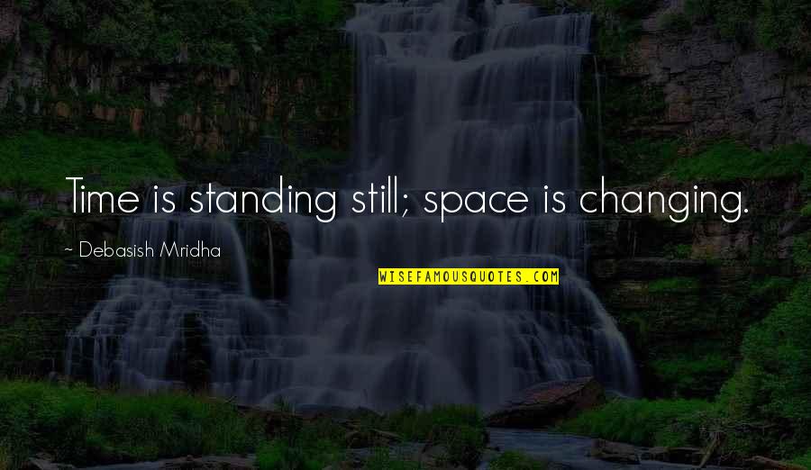 Reikalingi Vairuotojai Quotes By Debasish Mridha: Time is standing still; space is changing.