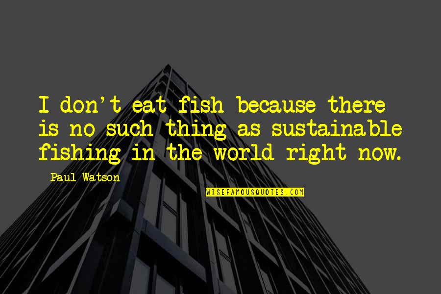 Reikan Shoujo Quotes By Paul Watson: I don't eat fish because there is no Reikan Shoujo Quotes By Paul Watson: I don't eat fish because there is no