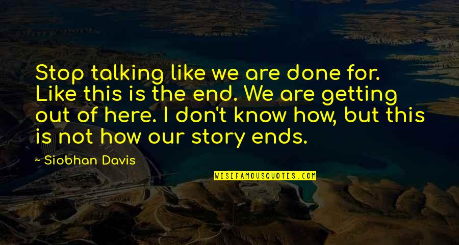 Reikan Shoujo Quotes By Siobhan Davis: Stop talking like we are done for. Like Reikan Shoujo Quotes By Siobhan Davis: Stop talking like we are done for. Like