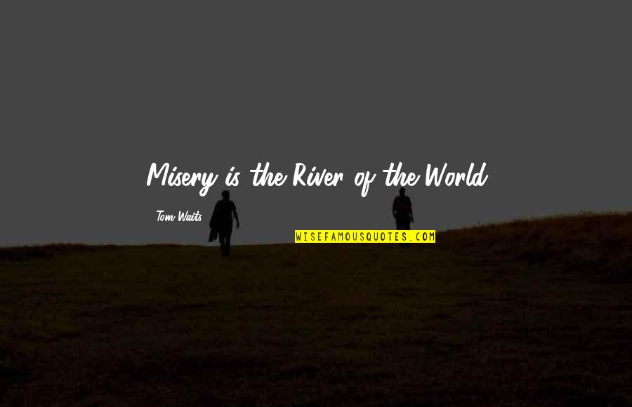 Reiki Healer Quotes By Tom Waits: Misery is the River of the World
