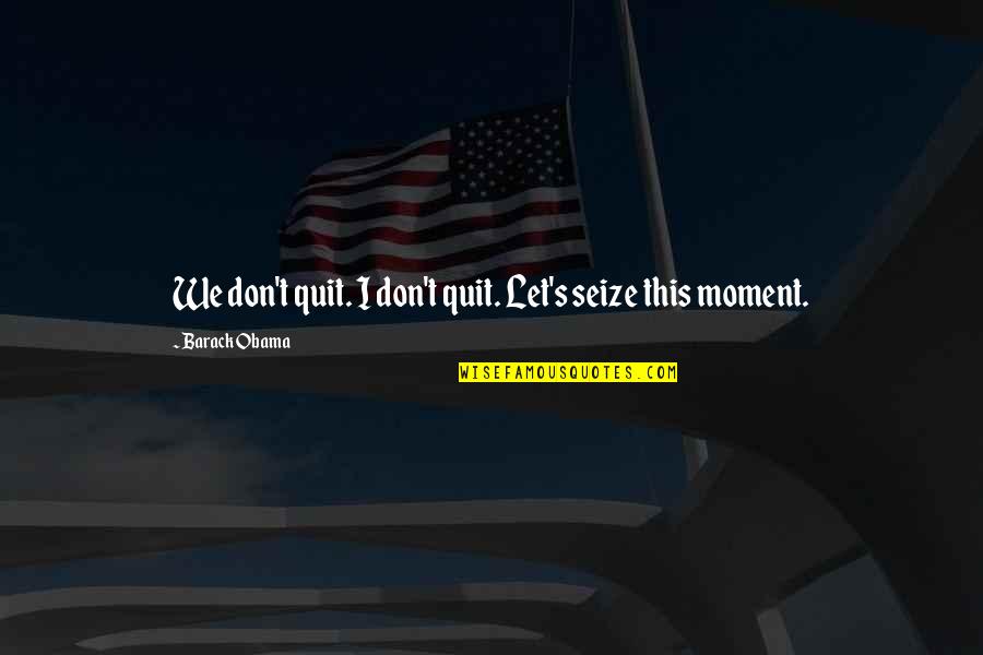 Reiki Quotes By Barack Obama: We don't quit. I don't quit. Let's seize
