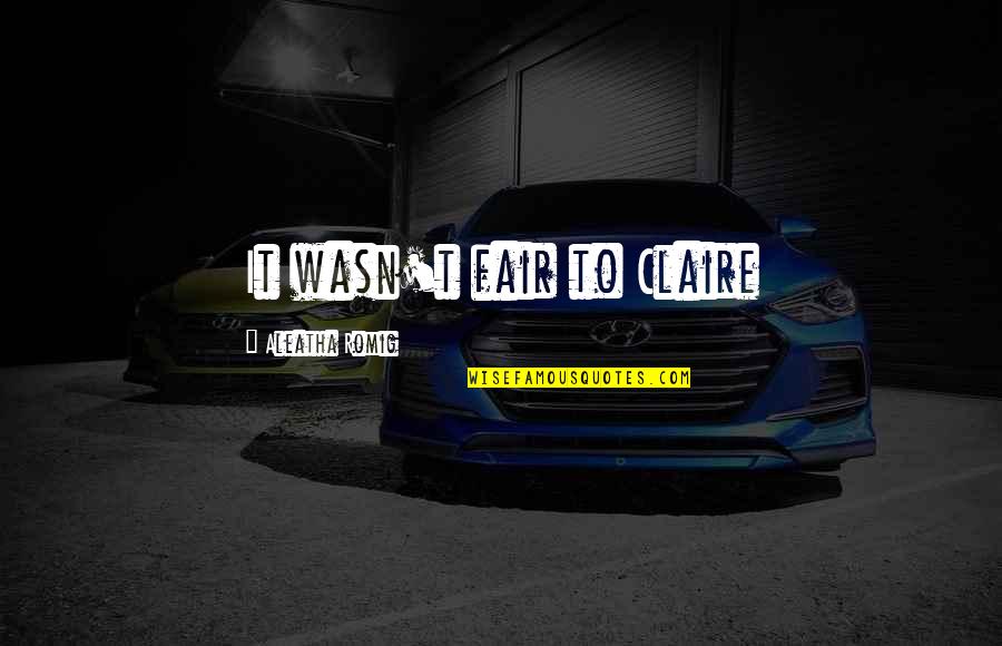 Reikia Daliu Quotes By Aleatha Romig: It wasn't fair to Claire Reikia Daliu Quotes By Aleatha Romig: It wasn't fair to Claire