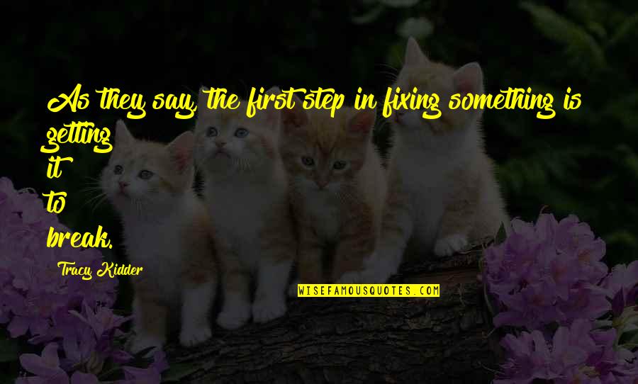 Reikia Laikrastis Quotes By Tracy Kidder: As they say, the first step in fixing