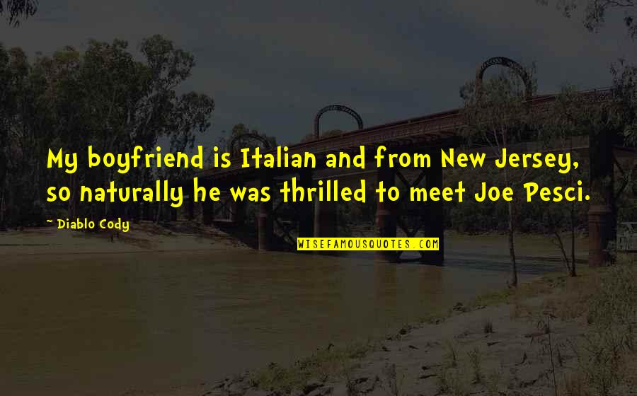 Reiko Mikami Quotes By Diablo Cody: My boyfriend is Italian and from New Jersey, Reiko Mikami Quotes By Diablo Cody: My boyfriend is Italian and from New Jersey,