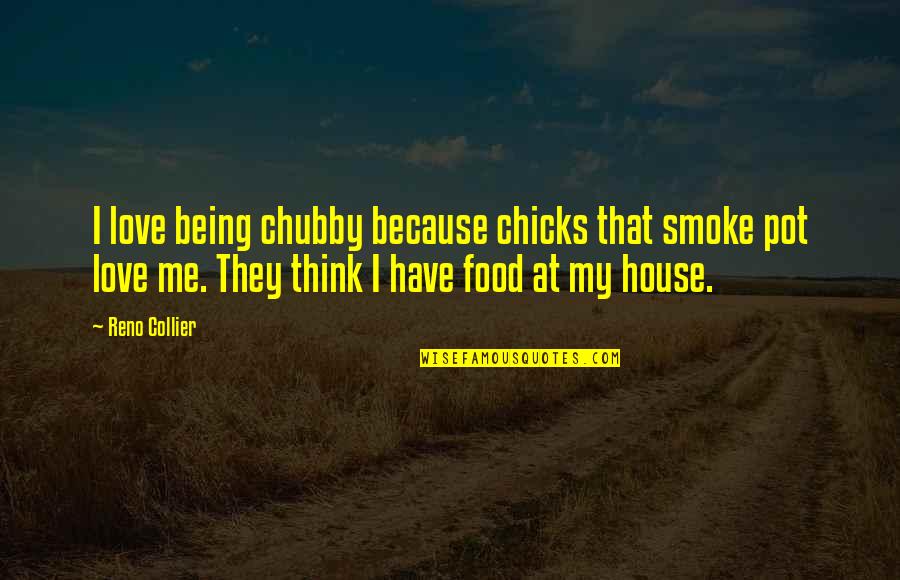 Reiko Mikami Quotes By Reno Collier: I love being chubby because chicks that smoke