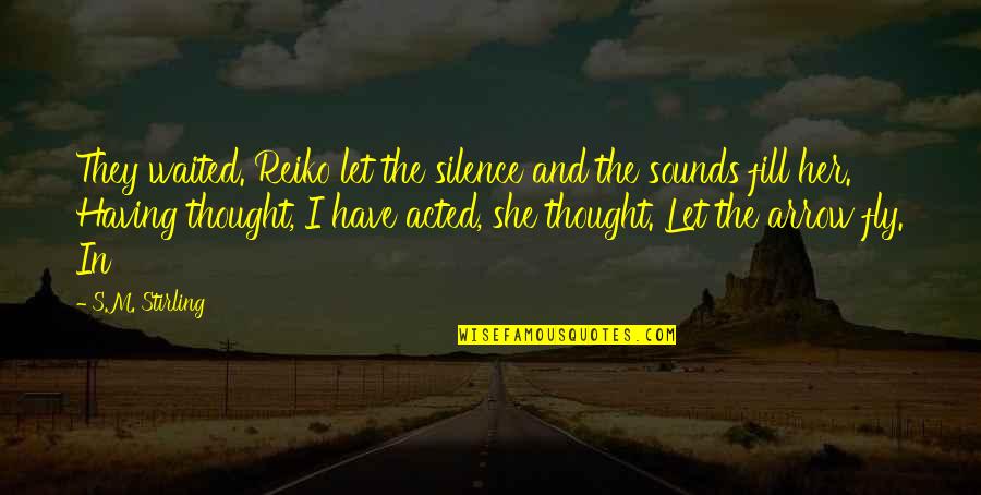 Reiko Quotes By S.M. Stirling: They waited. Reiko let the silence and the Reiko Quotes By S.M. Stirling: They waited. Reiko let the silence and the