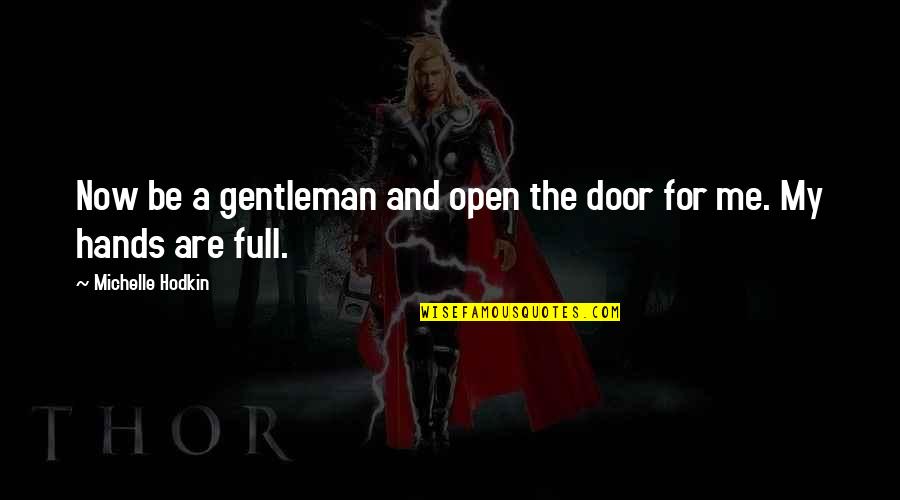 Reiksmingi Quotes By Michelle Hodkin: Now be a gentleman and open the door Reiksmingi Quotes By Michelle Hodkin: Now be a gentleman and open the door