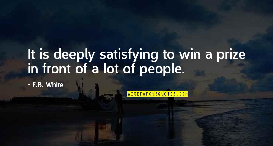 Reiland Quotes By E.B. White: It is deeply satisfying to win a prize