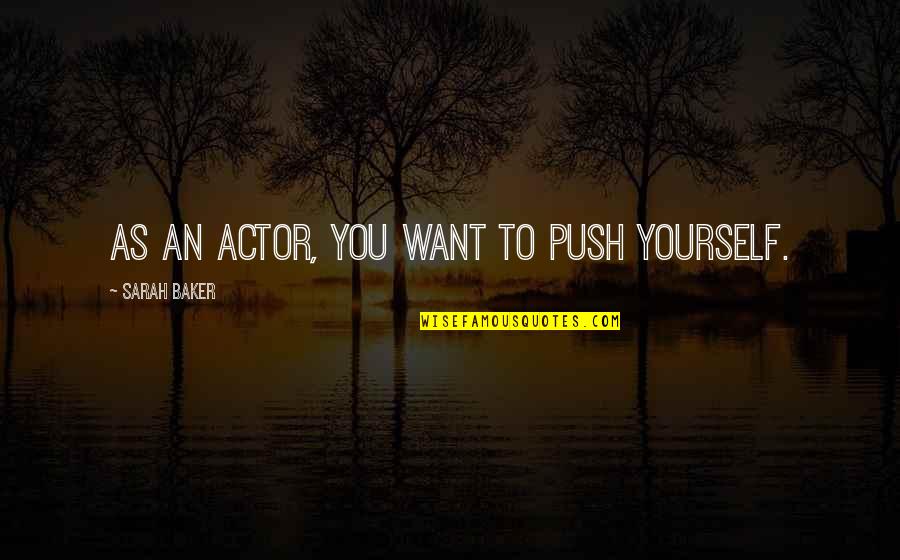 Reiler Hof Quotes By Sarah Baker: As an actor, you want to push yourself.