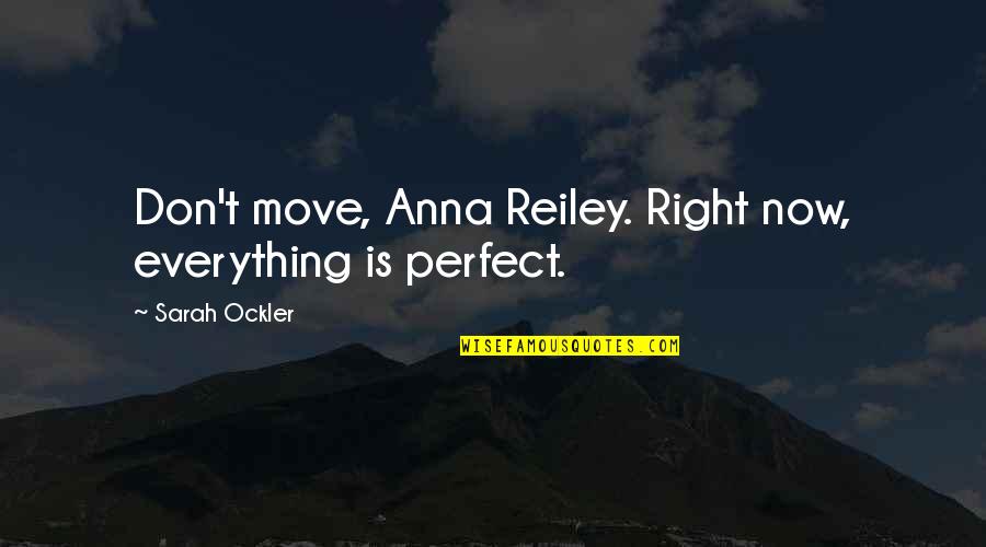 Reiley Quotes By Sarah Ockler: Don't move, Anna Reiley. Right now, everything is