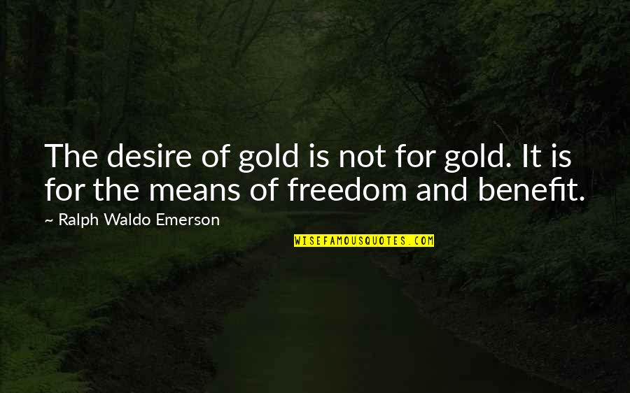 Reilley Graves Quotes By Ralph Waldo Emerson: The desire of gold is not for gold. Reilley Graves Quotes By Ralph Waldo Emerson: The desire of gold is not for gold.