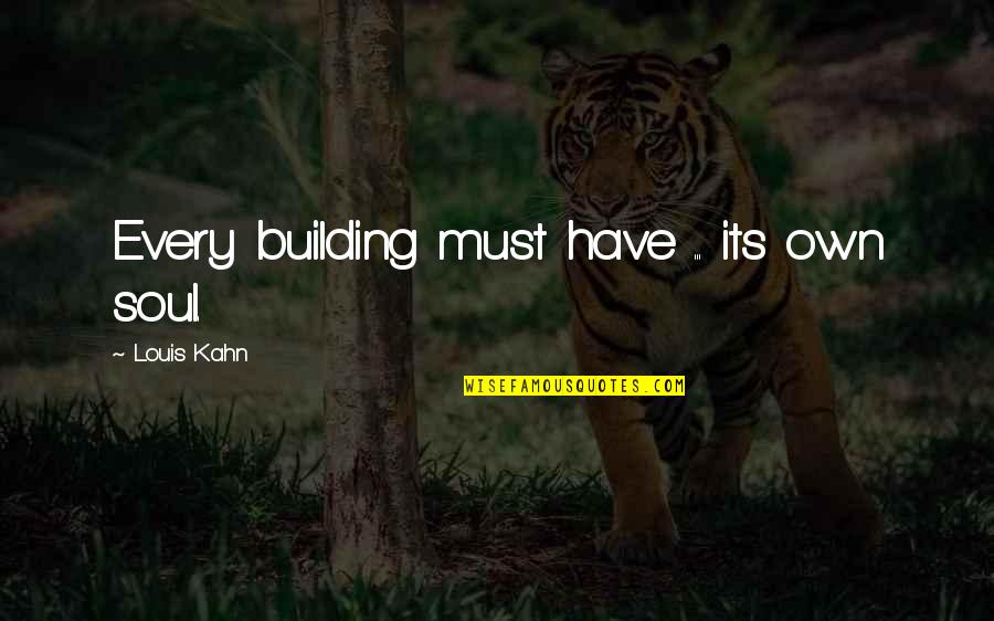 Reilley Mullin Quotes By Louis Kahn: Every building must have ... its own soul.