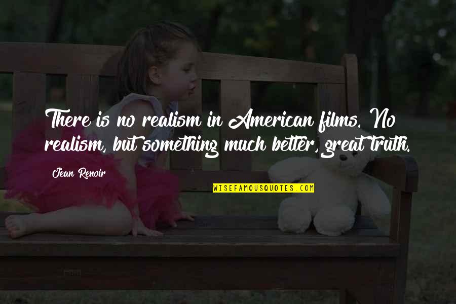 Reillo 40 Quotes By Jean Renoir: There is no realism in American films. No