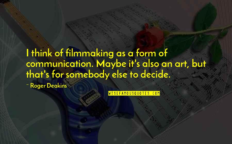 Reimagine Education Quotes By Roger Deakins: I think of filmmaking as a form of Reimagine Education Quotes By Roger Deakins: I think of filmmaking as a form of