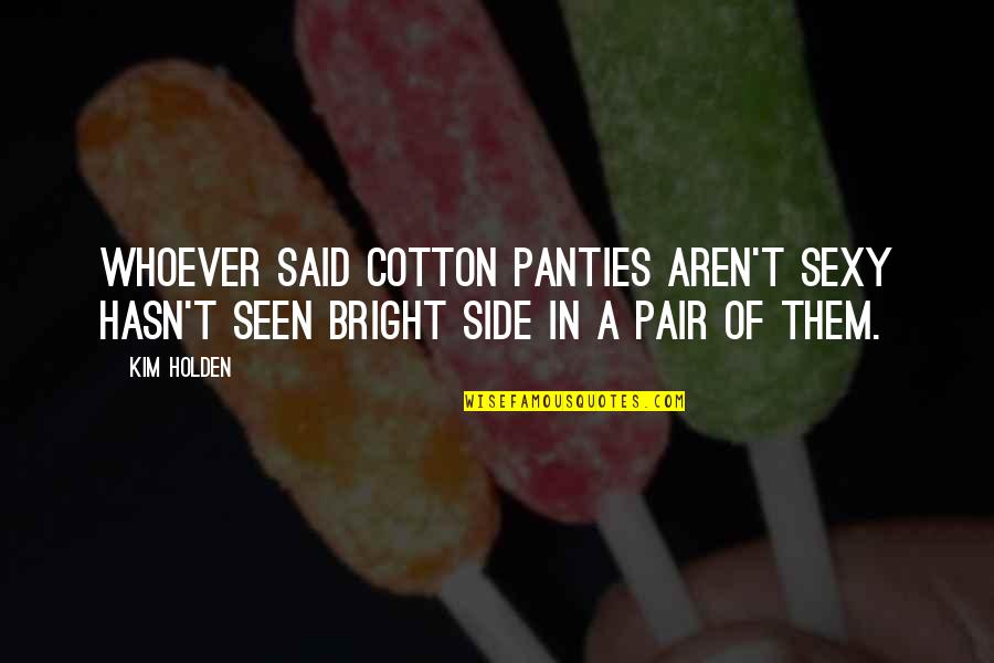 Reimagine Quotes By Kim Holden: Whoever said cotton panties aren't sexy hasn't seen